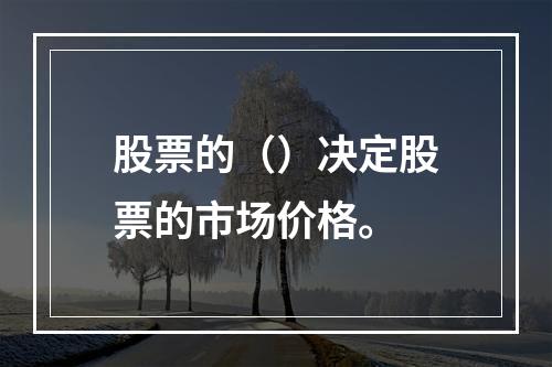 股票的（）决定股票的市场价格。