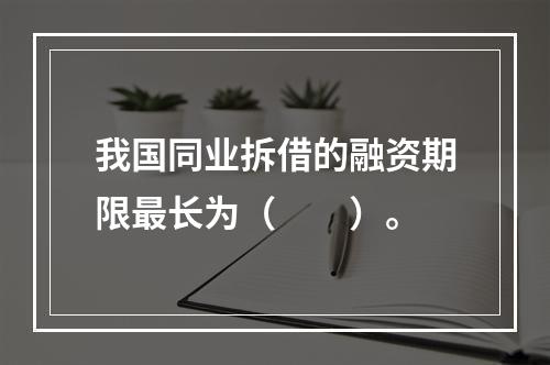 我国同业拆借的融资期限最长为（　　）。