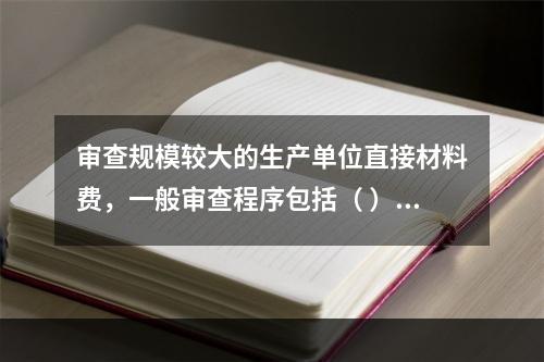 审查规模较大的生产单位直接材料费，一般审查程序包括（ ）。