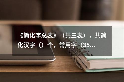 《简化字总表》（共三表），共简化汉字（）个，常用字（3500