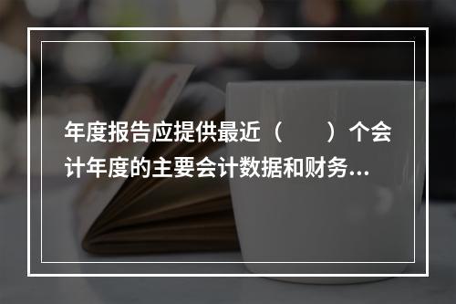 年度报告应提供最近（　　）个会计年度的主要会计数据和财务指标