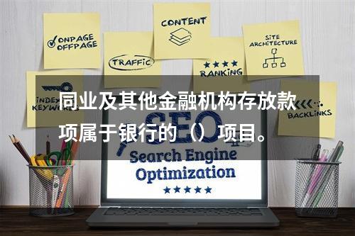 同业及其他金融机构存放款项属于银行的（）项目。