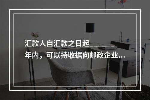 汇款人自汇款之日起______年内，可以持收据向邮政企业查询