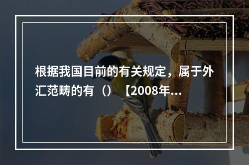 根据我国目前的有关规定，属于外汇范畴的有（）【2008年真题