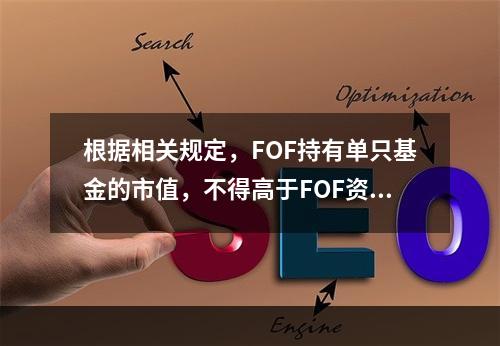 根据相关规定，FOF持有单只基金的市值，不得高于FOF资产净