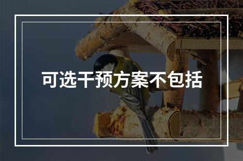 可选干预方案不包括