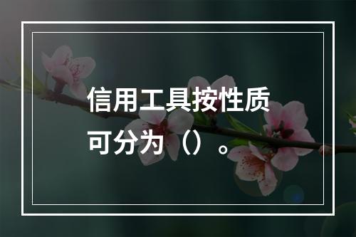 信用工具按性质可分为（）。