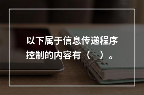 以下属于信息传递程序控制的内容有（　）。