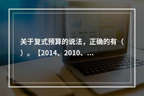 关于复式预算的说法，正确的有（）。【2014、2010、20