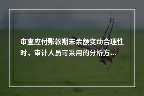 审查应付账款期末余额变动合理性时，审计人员可采用的分析方法不