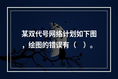 某双代号网络计划如下图，绘图的错误有（　）。