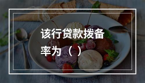 该行贷款拨备率为（  ）