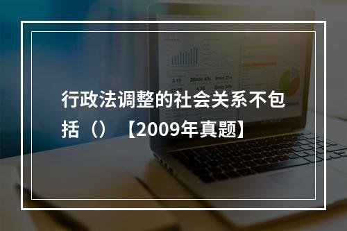 行政法调整的社会关系不包括（）【2009年真题】