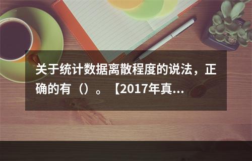 关于统计数据离散程度的说法，正确的有（）。【2017年真题】