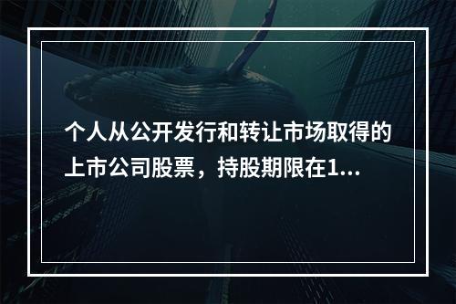 个人从公开发行和转让市场取得的上市公司股票，持股期限在1个月