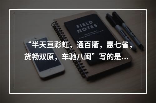 “半天亘彩虹，通百衢，惠七省，货畅双原，车驰八闽”写的是（）