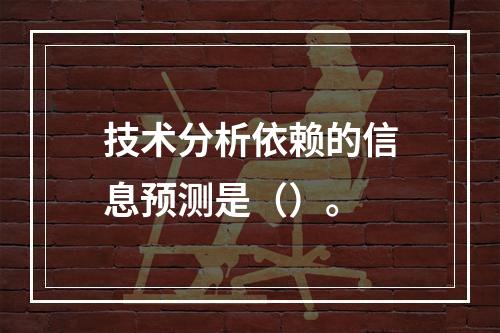 技术分析依赖的信息预测是（）。