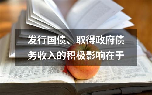 发行国债、取得政府债务收入的积极影响在于