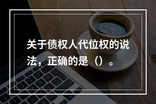 关于债权人代位权的说法，正确的是（）。