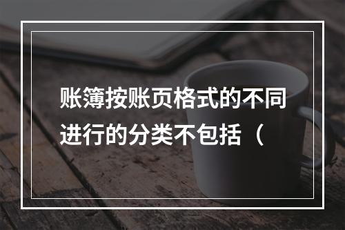 账簿按账页格式的不同进行的分类不包括（