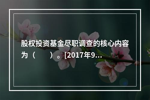 股权投资基金尽职调查的核心内容为（　　）。[2017年9月真