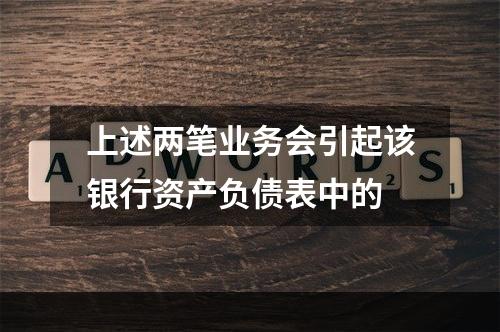 上述两笔业务会引起该银行资产负债表中的