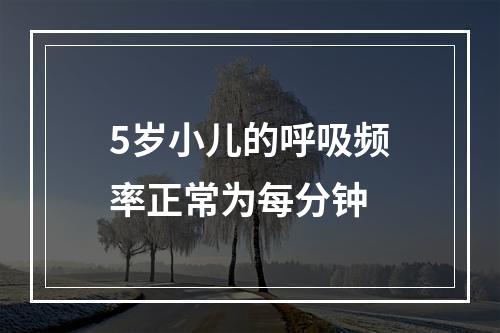 5岁小儿的呼吸频率正常为每分钟