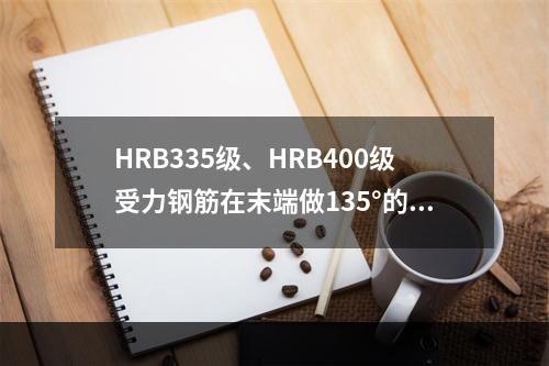 HRB335级、HRB400级受力钢筋在末端做135°的弯钩