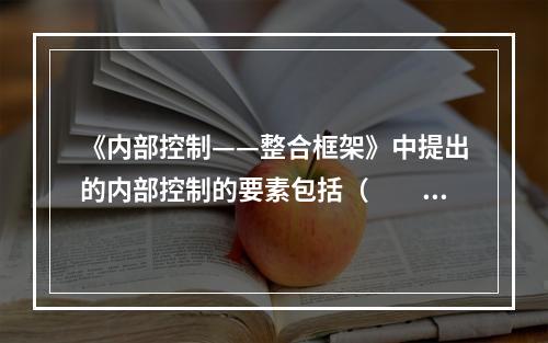 《内部控制——整合框架》中提出的内部控制的要素包括（　　）。