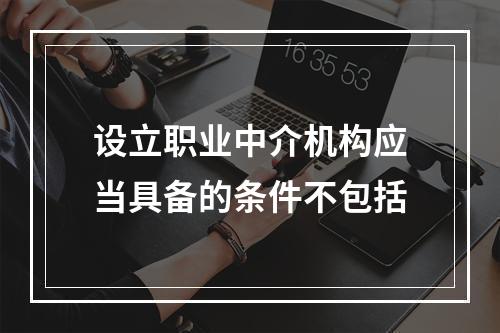 设立职业中介机构应当具备的条件不包括