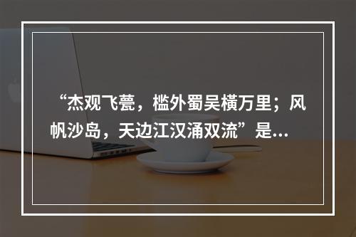 “杰观飞甍，槛外蜀吴橫万里；风帆沙岛，天边江汉涌双流”是陈大