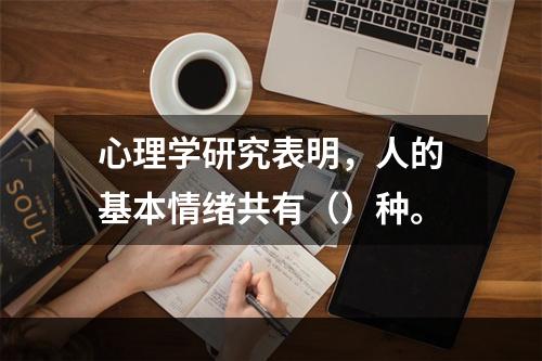 心理学研究表明，人的基本情绪共有（）种。