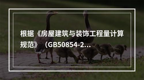 根据《房屋建筑与装饰工程量计算规范》（GB50854-201