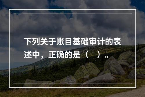 下列关于账目基础审计的表述中，正确的是（　）。