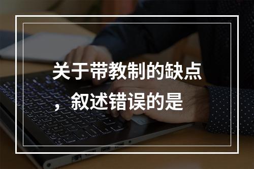 关于带教制的缺点，叙述错误的是