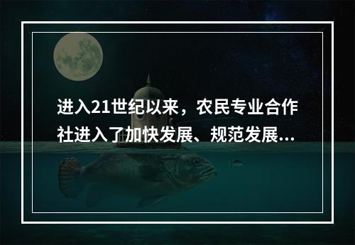 进入21世纪以来，农民专业合作社进入了加快发展、规范发展、健