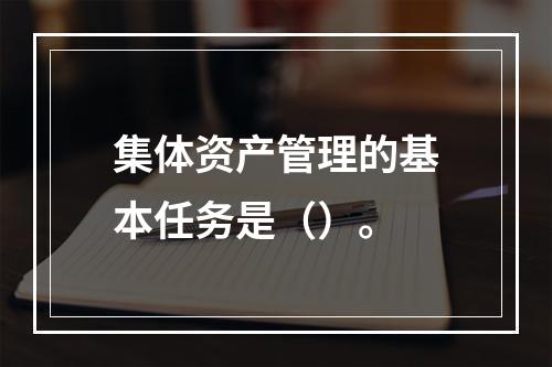 集体资产管理的基本任务是（）。