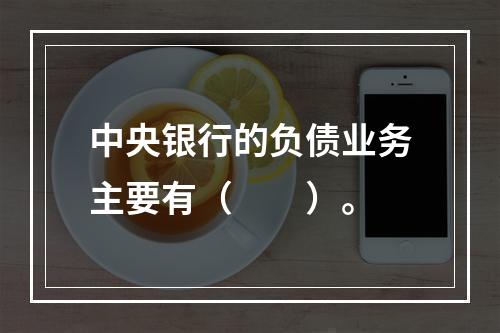 中央银行的负债业务主要有（　　）。