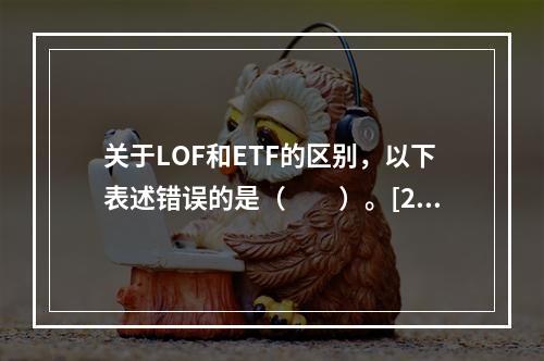 关于LOF和ETF的区别，以下表述错误的是（　　）。[201