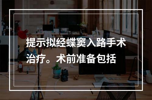 提示拟经蝶窦入路手术治疗。术前准备包括