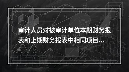 审计人员对被审计单位本期财务报表和上期财务报表中相同项目的数