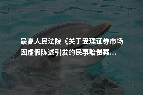 最高人民法院《关于受理证券市场因虚假陈述引发的民事赔偿案件的