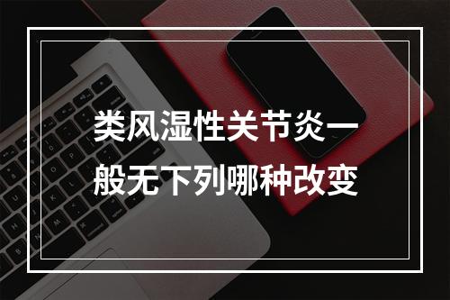 类风湿性关节炎一般无下列哪种改变