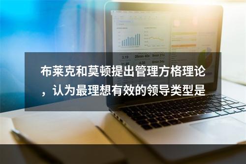 布莱克和莫顿提出管理方格理论，认为最理想有效的领导类型是