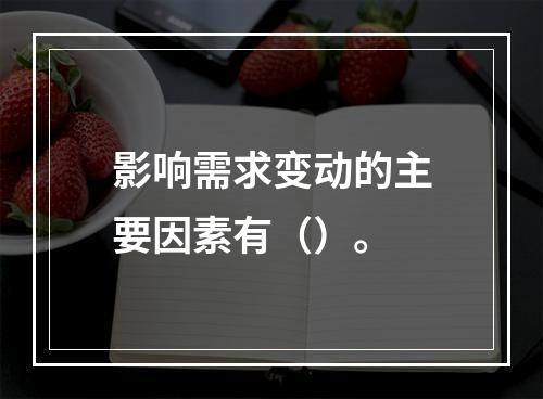 影响需求变动的主要因素有（）。