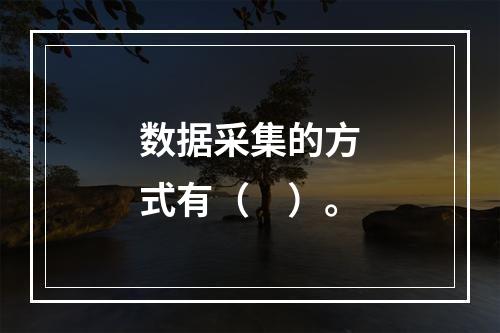 数据采集的方式有（　）。