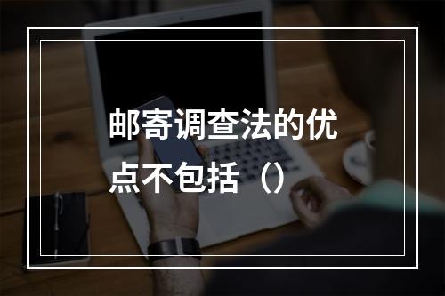 邮寄调查法的优点不包括（）