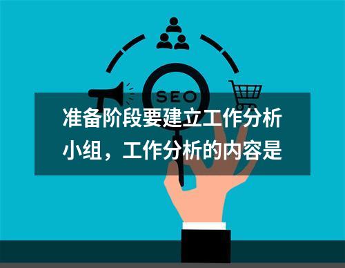 准备阶段要建立工作分析小组，工作分析的内容是