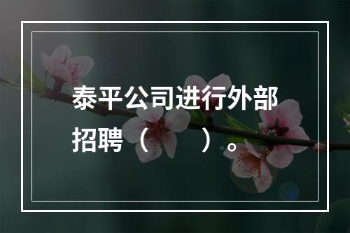 泰平公司进行外部招聘（　　）。