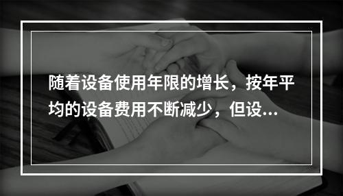 随着设备使用年限的增长，按年平均的设备费用不断减少，但设备的